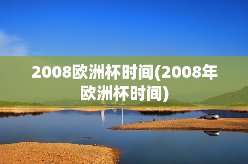 2008欧洲杯时间(2008年欧洲杯时间)