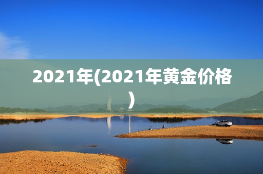 2021年(2021年黄金价格)