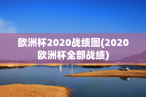 欧洲杯2020战绩图(2020欧洲杯全部战绩)