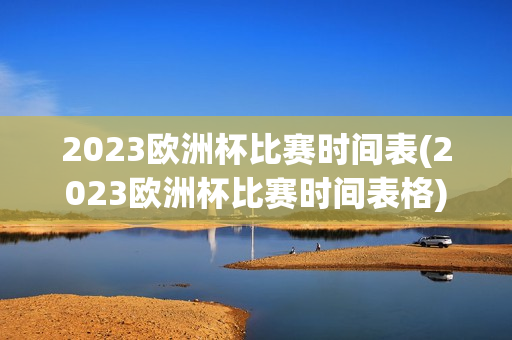 2023欧洲杯比赛时间表(2023欧洲杯比赛时间表格)