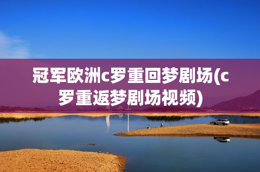 冠军欧洲c罗重回梦剧场(c罗重返梦剧场视频)