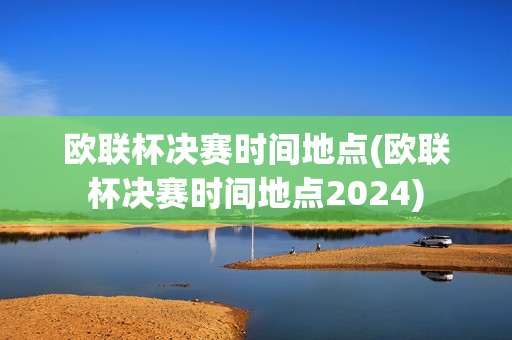 欧联杯决赛时间地点(欧联杯决赛时间地点2024)