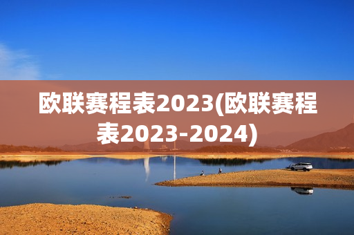 欧联赛程表2023(欧联赛程表2023-2024)