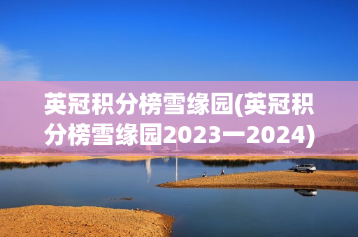 英冠积分榜雪缘园(英冠积分榜雪缘园2023一2024)