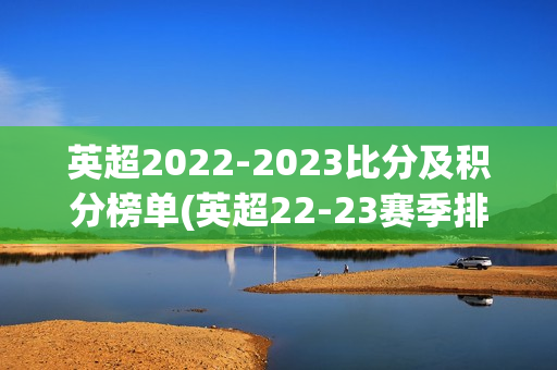 英超2022-2023比分及积分榜单(英超22-23赛季排名)