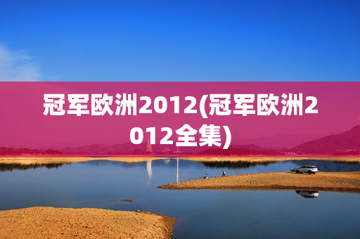 冠军欧洲2012(冠军欧洲2012全集)