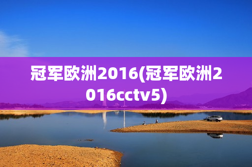 冠军欧洲2016(冠军欧洲2016cctv5)