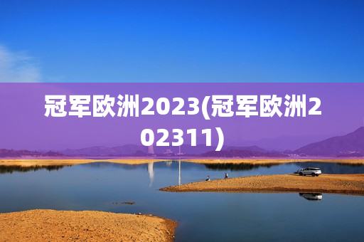 冠军欧洲2023(冠军欧洲202311)