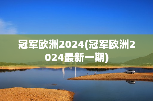 冠军欧洲2024(冠军欧洲2024最新一期)