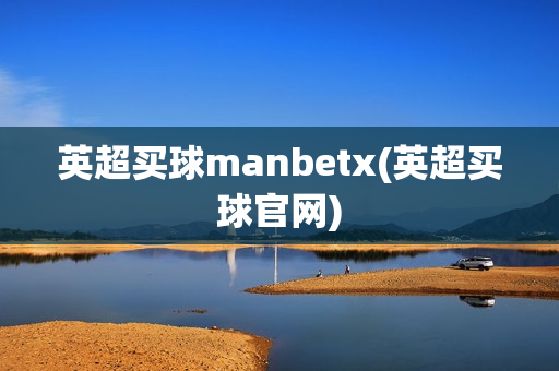 英超买球manbetx(英超买球官网)