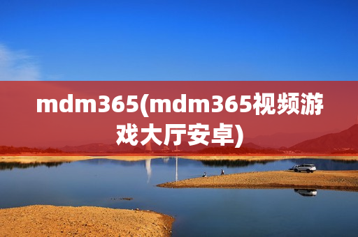 mdm365(mdm365视频游戏大厅安卓)