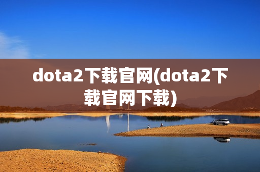 dota2下载官网(dota2下载官网下载)