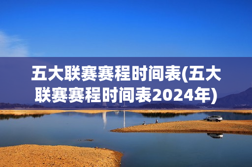 五大联赛赛程时间表(五大联赛赛程时间表2024年)