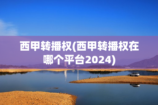 西甲转播权(西甲转播权在哪个平台2024)