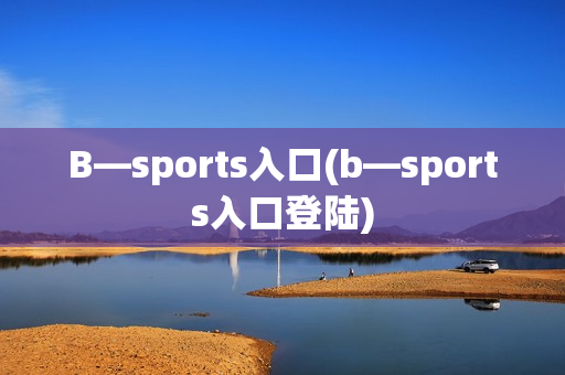 B—sports入口(b—sports入口登陆)