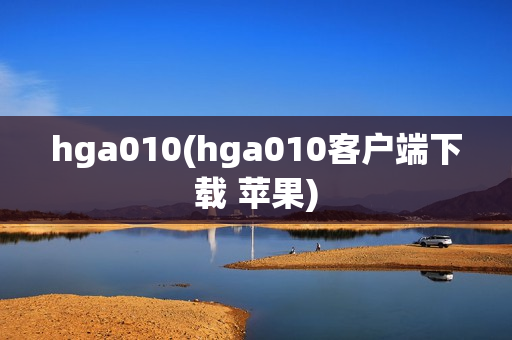 hga010(hga010客户端下载 苹果)