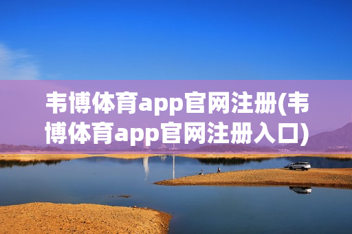 韦博体育app官网注册(韦博体育app官网注册入口)