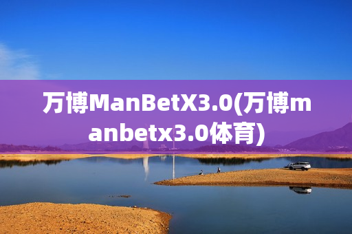 万博ManBetX3.0(万博manbetx3.0体育)