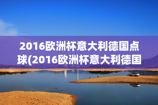 2016欧洲杯意大利德国点球(2016欧洲杯意大利德国点球视频)