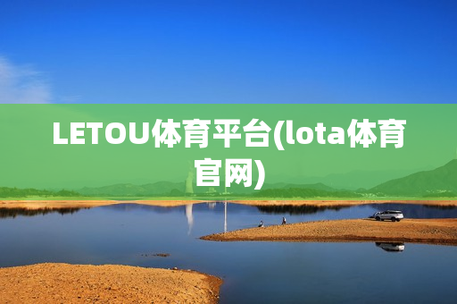 LETOU体育平台(lota体育官网)