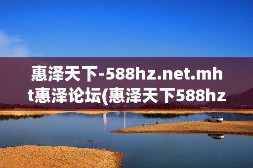 惠泽天下-588hz.net.mht惠泽论坛(惠泽天下588hznet-588hznet一)