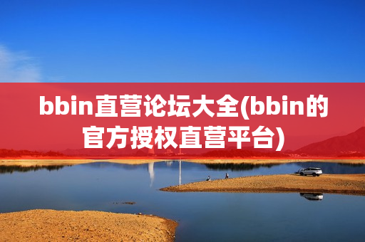 bbin直营论坛大全(bbin的官方授权直营平台)