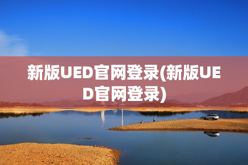 新版UED官网登录(新版UED官网登录)