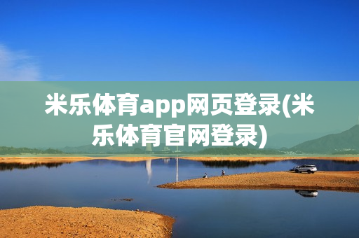 米乐体育app网页登录(米乐体育官网登录)