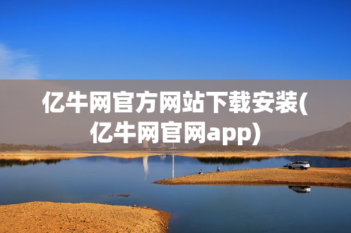 亿牛网官方网站下载安装(亿牛网官网app)