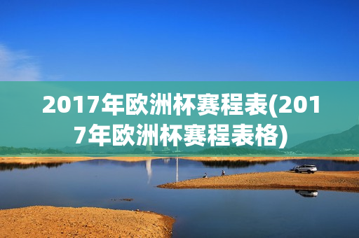 2017年欧洲杯赛程表(2017年欧洲杯赛程表格)