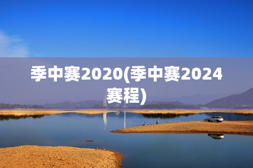 季中赛2020(季中赛2024赛程)