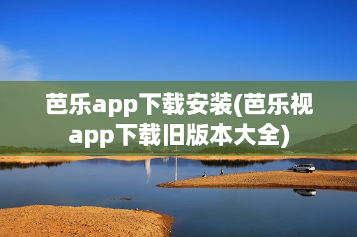 芭乐app下载安装(芭乐视app下载旧版本大全)