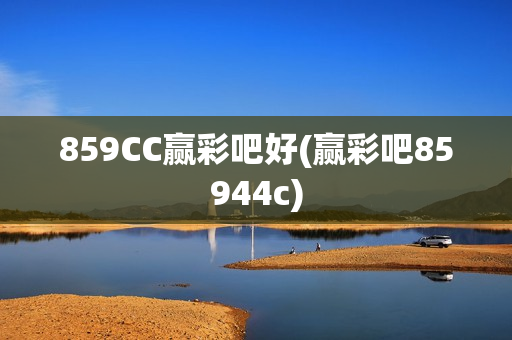 859CC赢彩吧好(赢彩吧85944c)