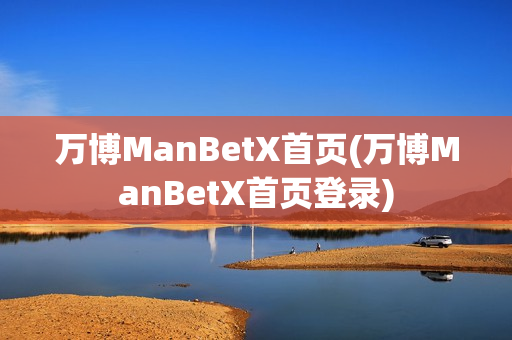 万博ManBetX首页(万博ManBetX首页登录)