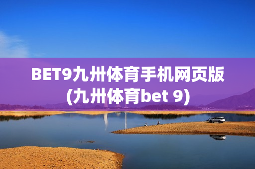 BET9九卅体育手机网页版(九卅体育bet 9)