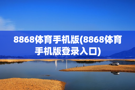 8868体育手机版(8868体育手机版登录入口)