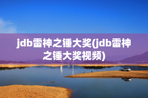 jdb雷神之锤大奖(jdb雷神之锤大奖视频)