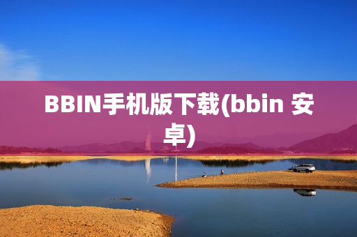 BBIN手机版下载(bbin 安卓)