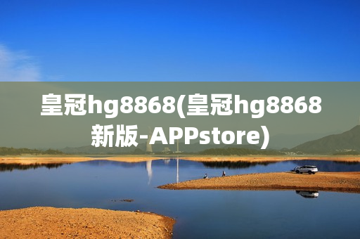 皇冠hg8868(皇冠hg8868新版-APPstore)