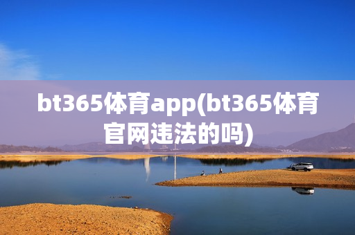 bt365体育app(bt365体育官网违法的吗)