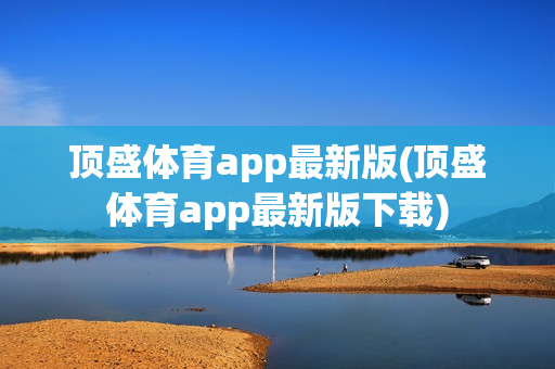 顶盛体育app最新版(顶盛体育app最新版下载)