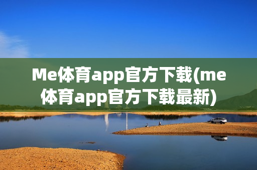 Me体育app官方下载(me体育app官方下载最新)