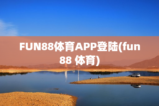 FUN88体育APP登陆(fun88 体育)