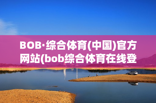 BOB·综合体育(中国)官方网站(bob综合体育在线登陆)