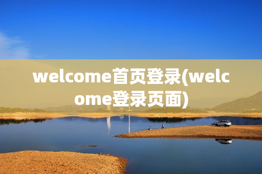 welcome首页登录(welcome登录页面)