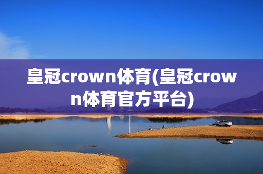 皇冠crown体育(皇冠crown体育官方平台)