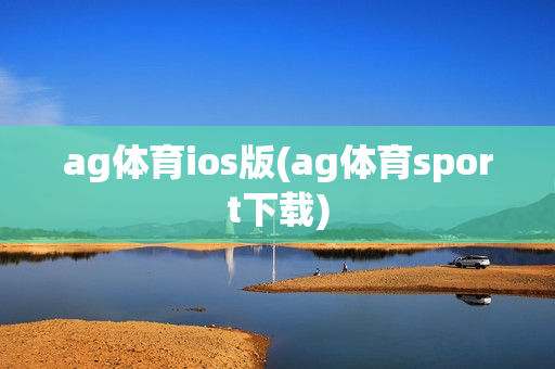 ag体育ios版(ag体育sport下载)