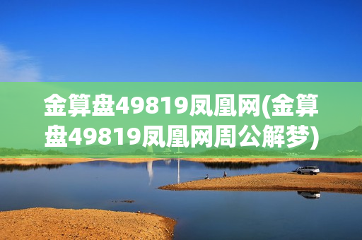 金算盘49819凤凰网(金算盘49819凤凰网周公解梦)