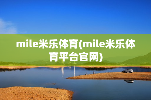 mile米乐体育(mile米乐体育平台官网)