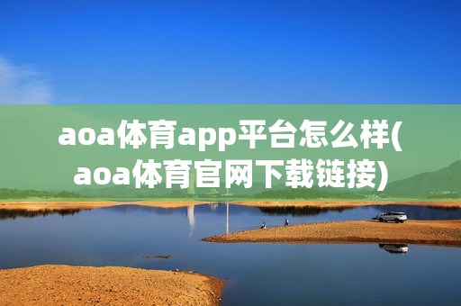 aoa体育app平台怎么样(aoa体育官网下载链接)